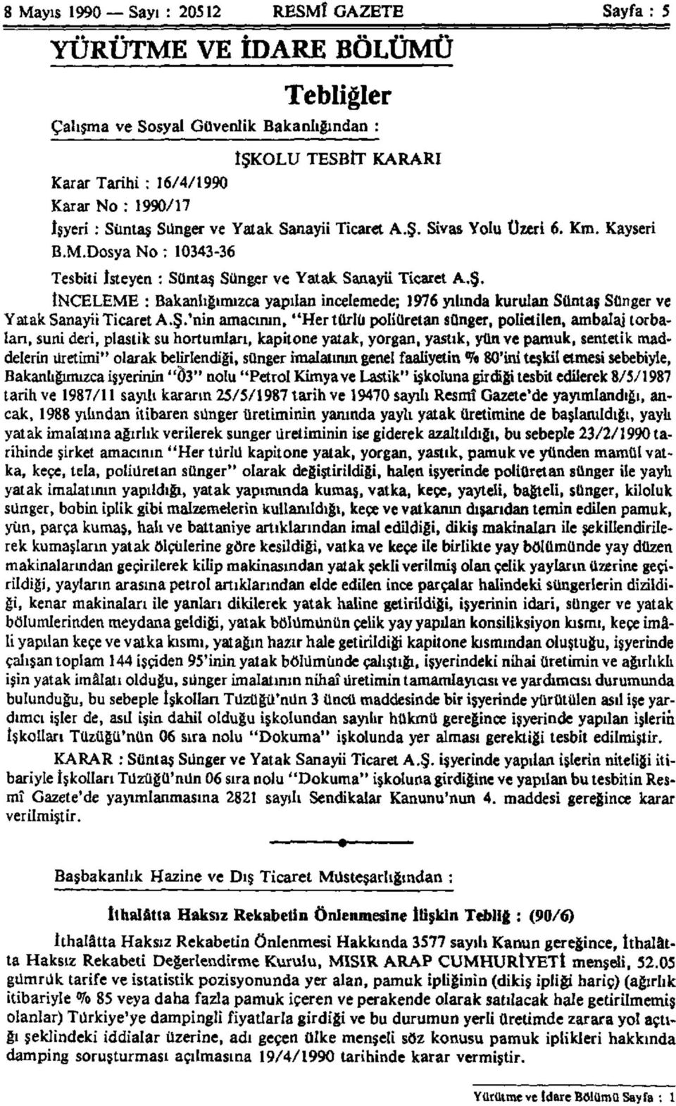 Ş.'nin amacının, "Her türlü poliüretan sünger, polietilen, ambalaj torbalan, suni deri, plastik su hortumları, kapitone yatak, yorgan, yastık, yün ve pamuk, sentetik maddelerin üretimi" olarak