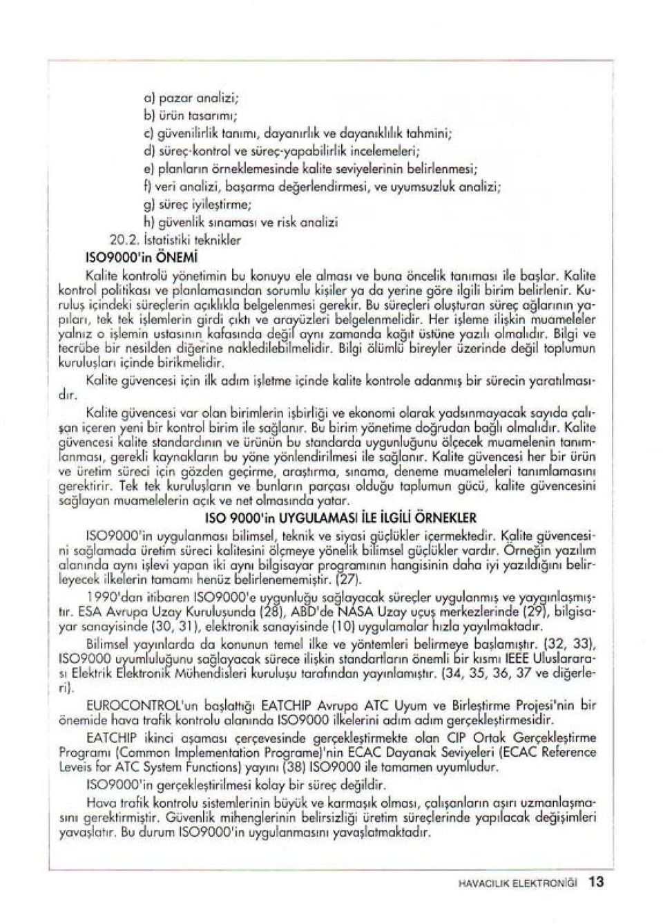 .2. istatistiki teknikler IS09000';n ÖNEMi Kalite kontrolü yönetimin bu konuyu ele alması ve buna öncelik tanıması ile başlar.