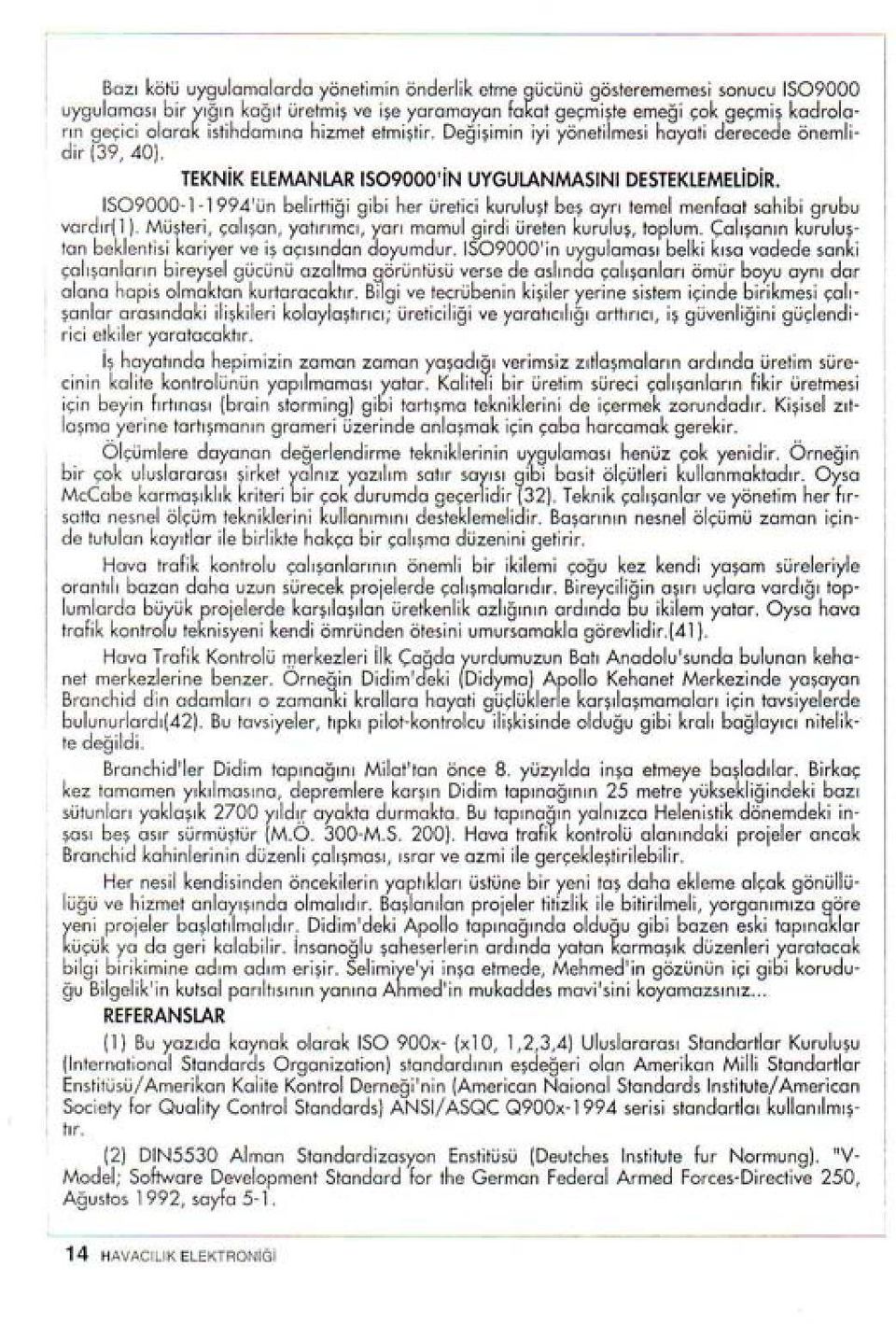 IS09000-1 1994'ün belirttiği gibi her üretici kuruluş! beş ayn temel menfaal sahibi grubu vardır( 1 l. Müşteri, çalışan, yatırımcı, yarı mamul girdi üreten kuruluş, toplum.