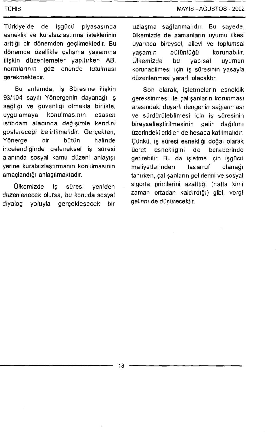 Bu anlamda, I$ Suresine ili~kin 931104 say111 Yonergenin dayanag~ ig sagl~g~ ve guvenligi olmakla birlikte, uygulamaya konulmasrnrn esasen istihdarn alan~nda degigirnle kendini gosterecegi