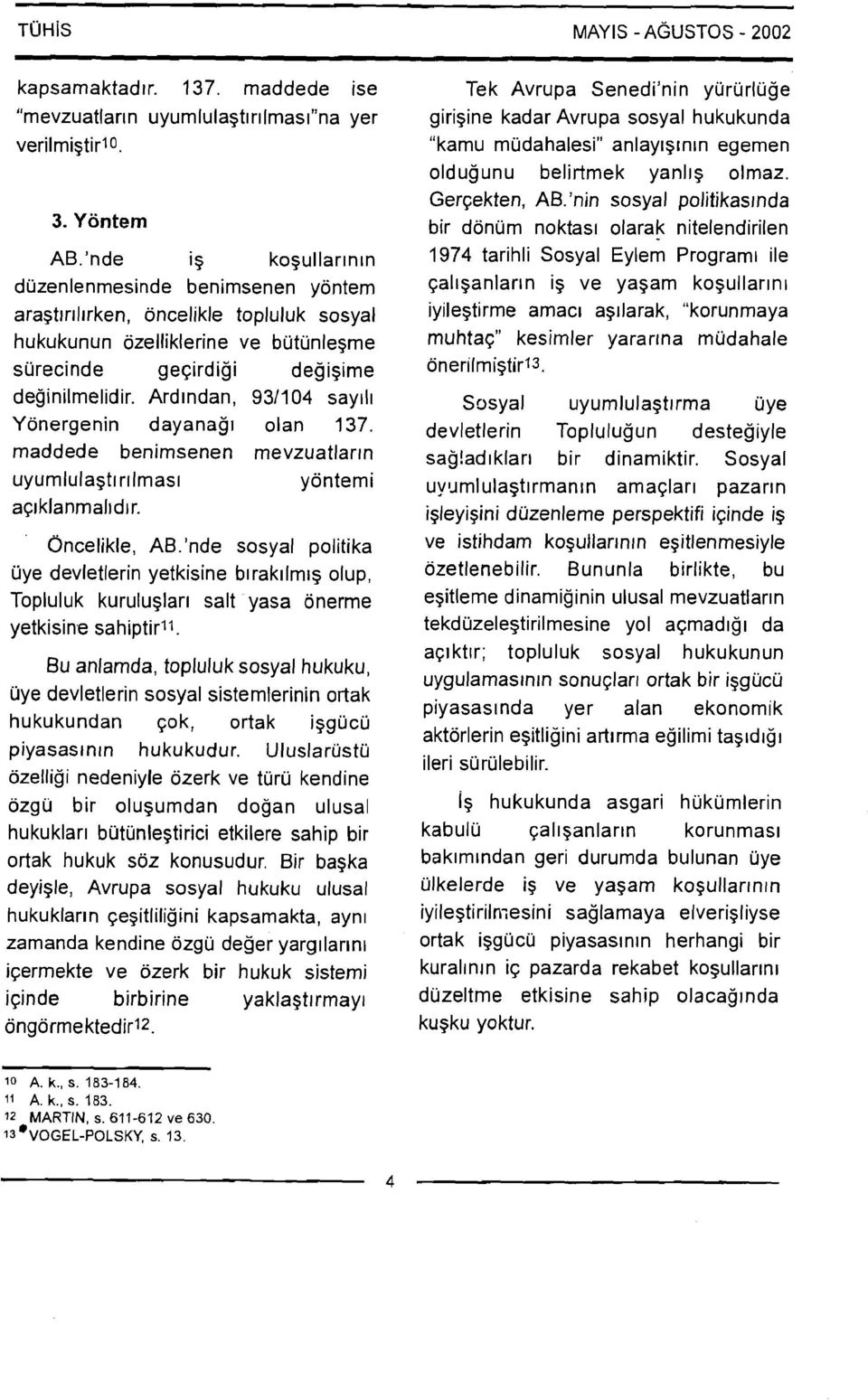 Ardlndan, 931104 say111 Yonergenin dayanagl olan 137. maddede benimsenen mevzuatlar~n uyumlulagt~r~lmas~ yontemi aq~klanmalrdr r. Oncelikle, AB.