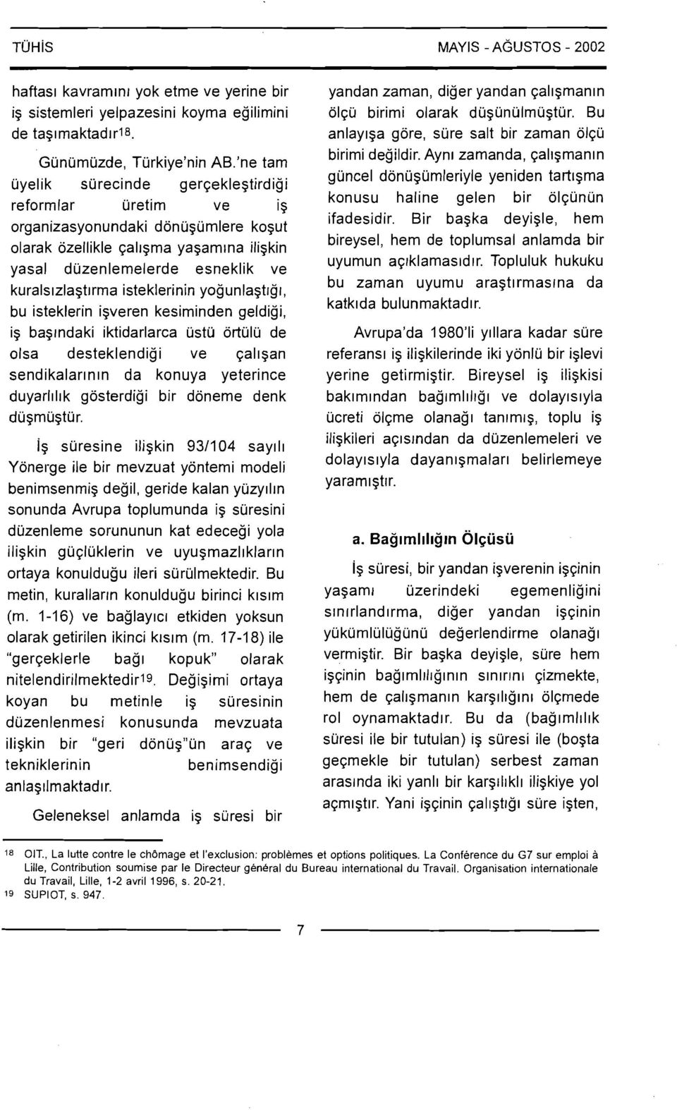 isteklerinin yogunlagtlgl, bu isteklerin igveren kesiminden geldigi, ig baglndaki iktidarlarca ustu ortulu de olsa desteklendigi ve Gallgan sendikalarlnln da konuya yeterince duyarllllk gosterdigi