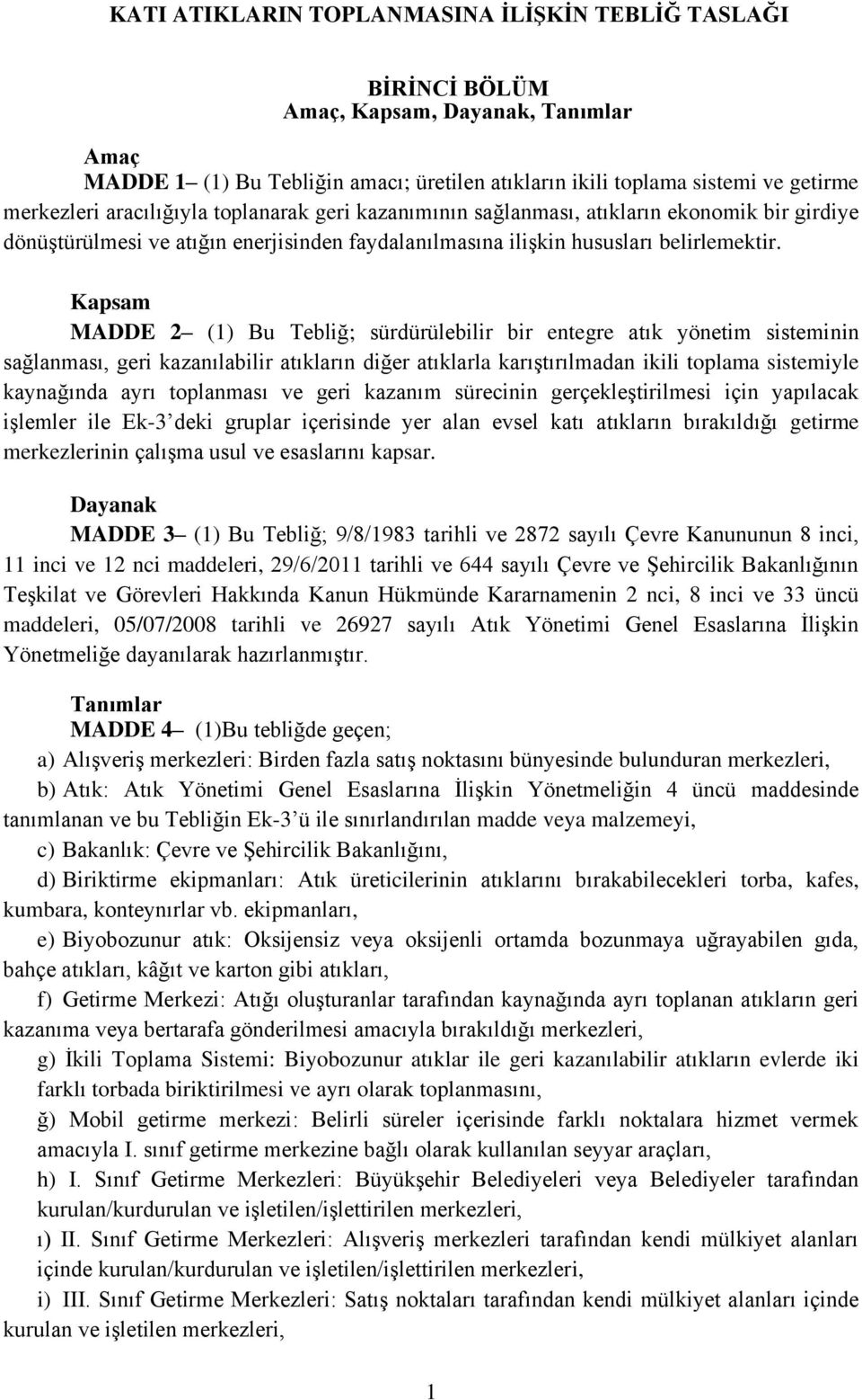 Kapsam MADDE 2 (1) Bu Tebliğ; sürdürülebilir bir entegre atık yönetim sisteminin sağlanması, geri kazanılabilir atıkların diğer atıklarla karıştırılmadan ikili toplama sistemiyle kaynağında ayrı