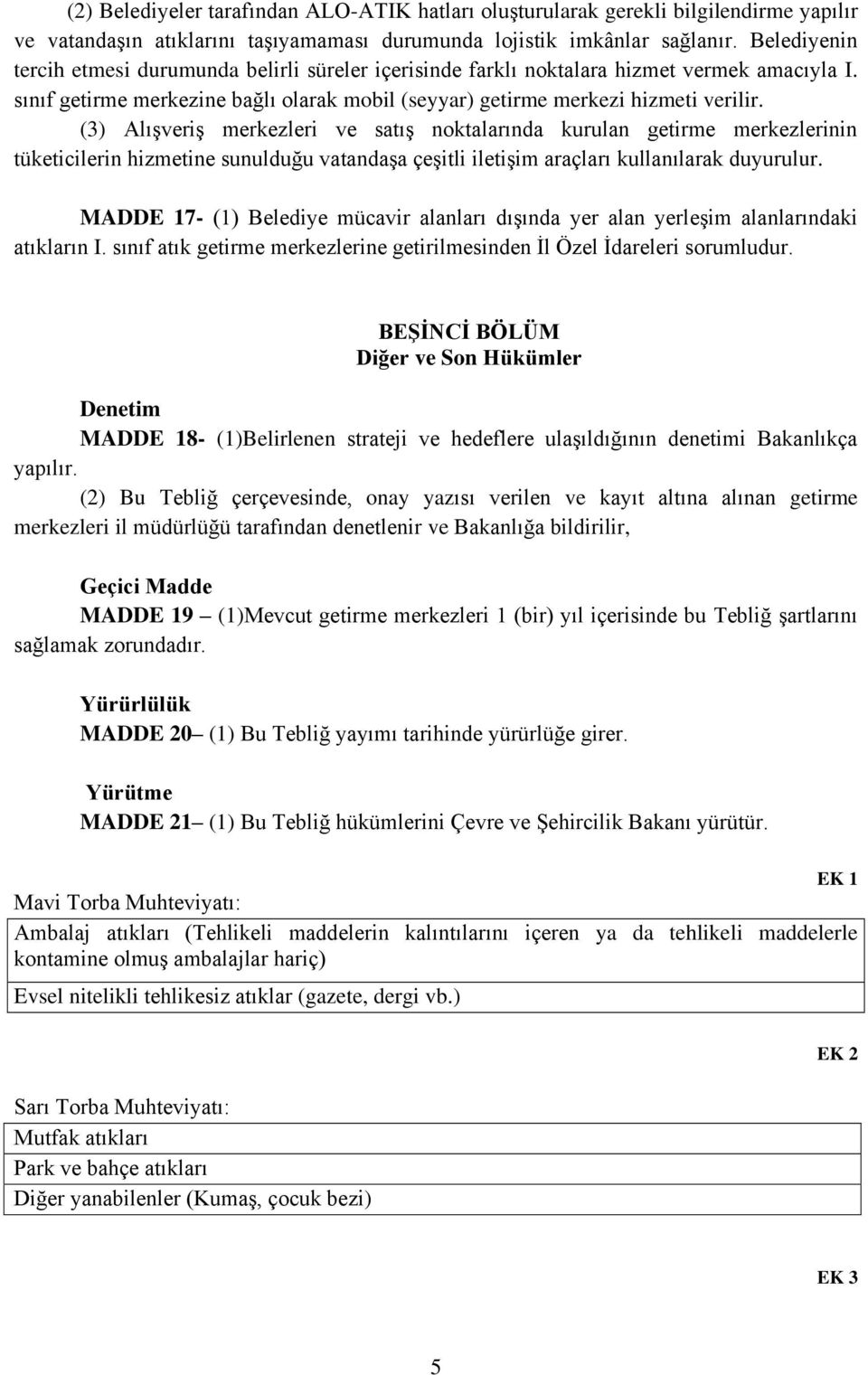 (3) Alışveriş merkezleri ve satış noktalarında kurulan getirme merkezlerinin tüketicilerin hizmetine sunulduğu vatandaşa çeşitli iletişim araçları kullanılarak duyurulur.