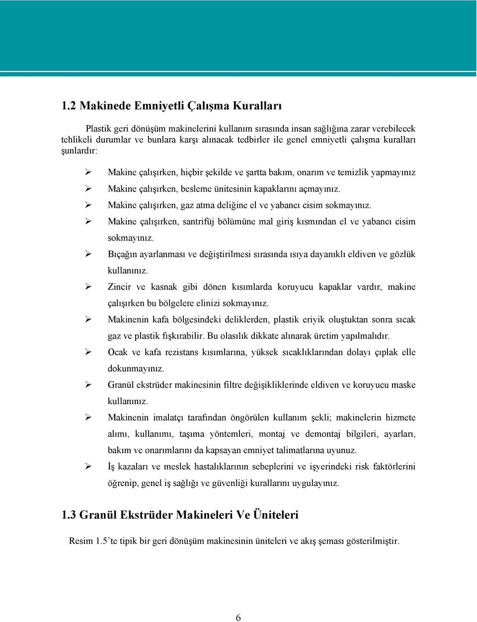 Makine çalışırken, gaz atma deliğine el ve yabancı cisim sokmayınız. Makine çalışırken, santrifüj bölümüne mal giriş kısmından el ve yabancı cisim sokmayınız.