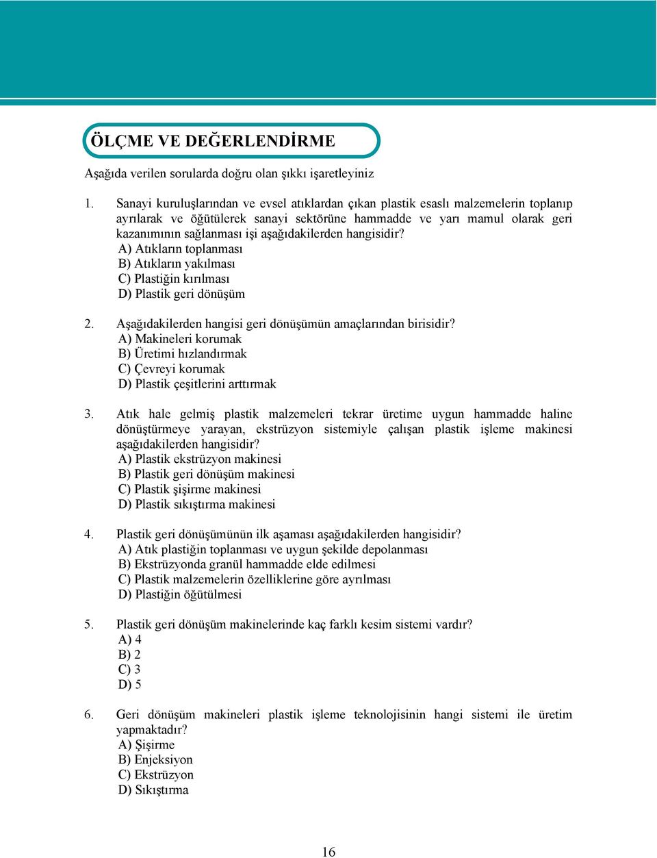 aşağıdakilerden hangisidir? A) Atıkların toplanması B) Atıkların yakılması C) Plastiğin kırılması D) Plastik geri dönüşüm 2. Aşağıdakilerden hangisi geri dönüşümün amaçlarından birisidir?