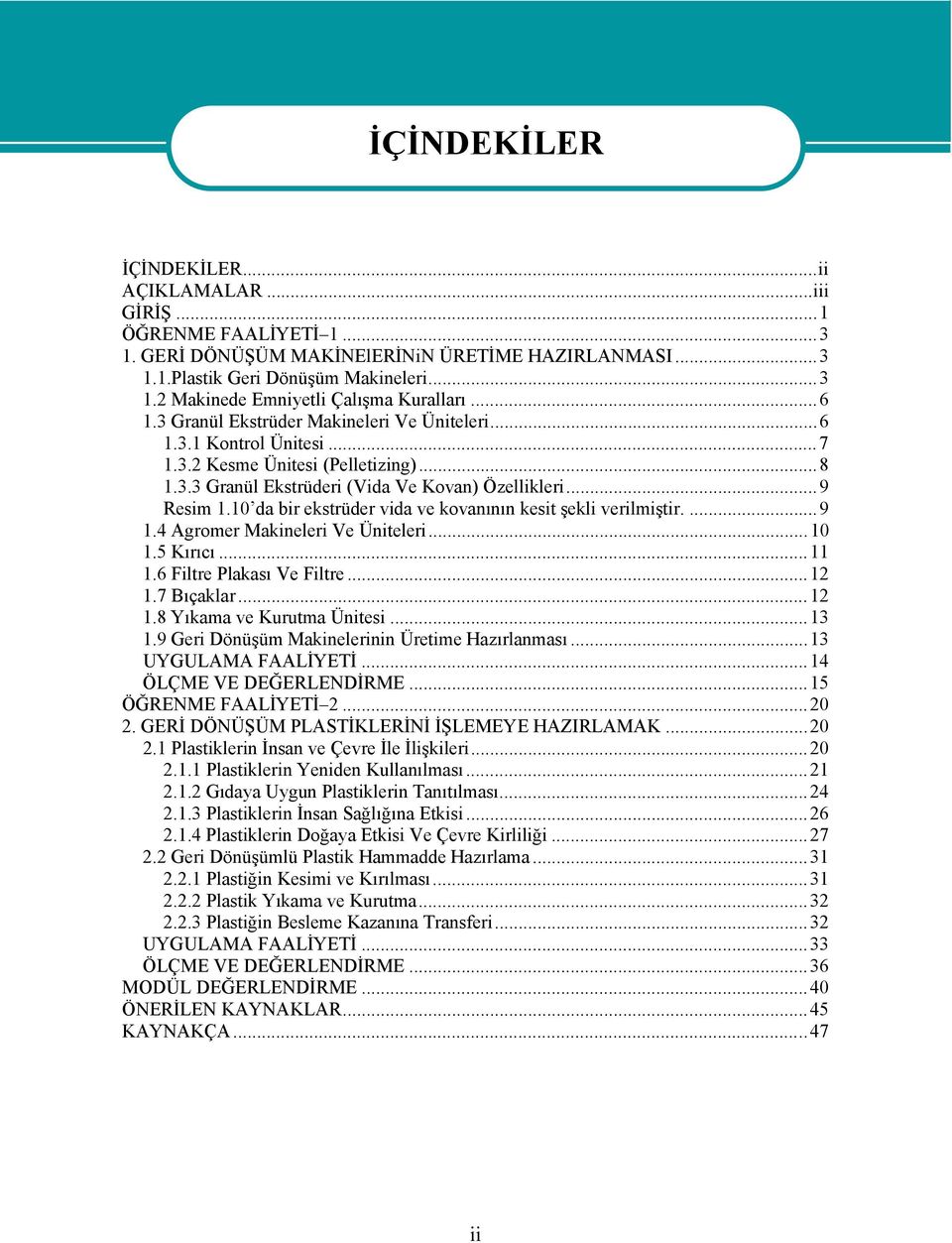 10 da bir ekstrüder vida ve kovanının kesit şekli verilmiştir....9 1.4 Agromer Makineleri Ve Üniteleri...10 1.5 Kırıcı...11 1.6 Filtre Plakası Ve Filtre...12 1.7 Bıçaklar...12 1.8 Yıkama ve Kurutma Ünitesi.