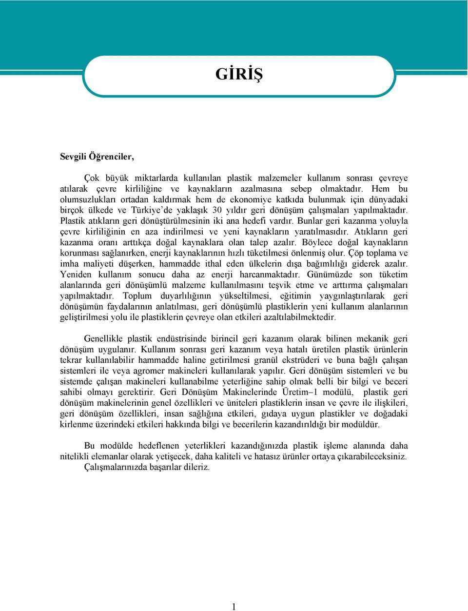 Plastik atıkların geri dönüştürülmesinin iki ana hedefi vardır. Bunlar geri kazanma yoluyla çevre kirliliğinin en aza indirilmesi ve yeni kaynakların yaratılmasıdır.