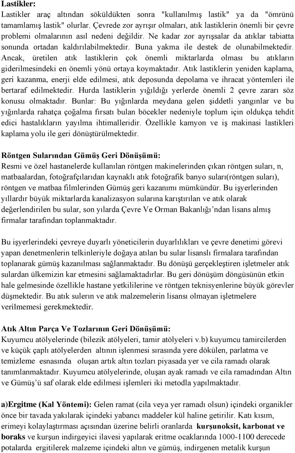 Buna yakma ile destek de olunabilmektedir. Ancak, üretilen atık lastiklerin çok önemli miktarlarda olması bu atıkların giderilmesindeki en önemli yönü ortaya koymaktadır.