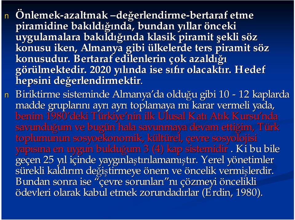 Biriktirme sisteminde Almanya da olduğu u gibi 10-12 kaplarda madde gruplarını ayrı ayrı toplamaya mım karar vermeli yada, benim 1980 deki TürkiyeT rkiye nin ilk Ulusal Katı Atık k Kursu nda