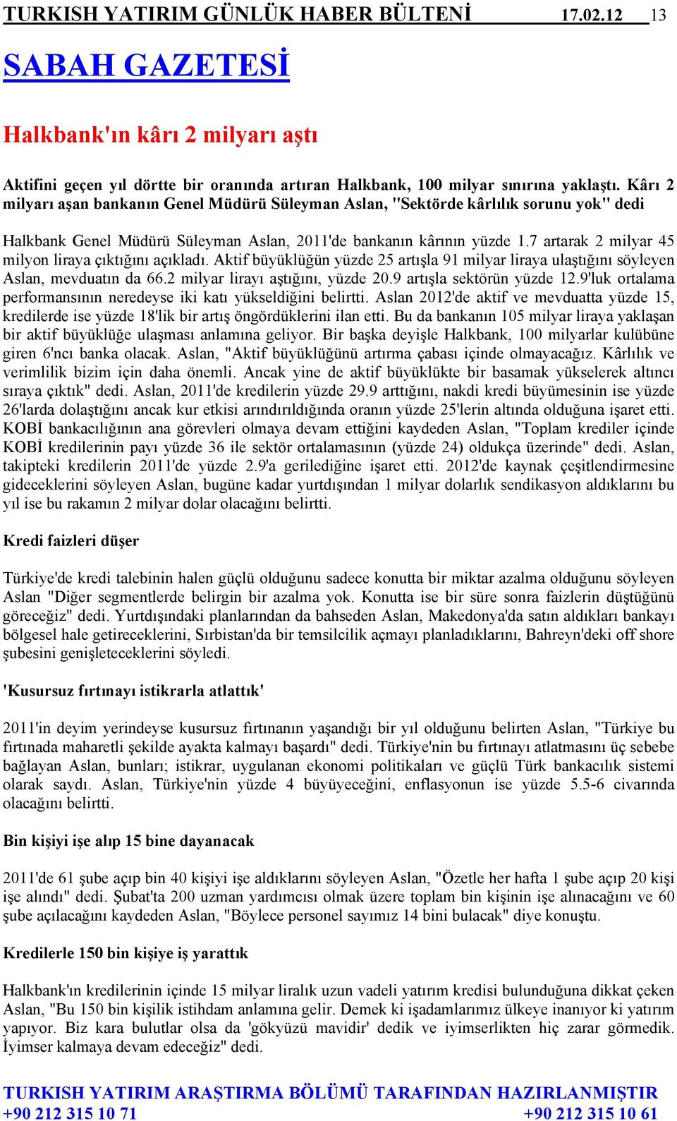 7 artarak 2 milyar 45 milyon liraya çıktığını açıkladı. Aktif büyüklüğün yüzde 25 artışla 91 milyar liraya ulaştığını söyleyen Aslan, mevduatın da 66.2 milyar lirayı aştığını, yüzde 20.