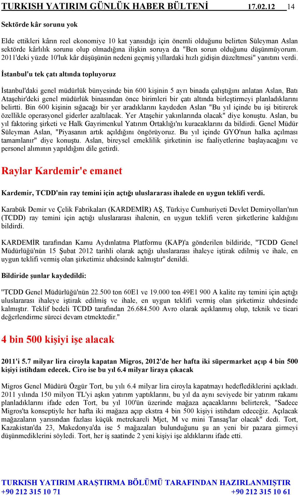 olduğunu düşünmüyorum. 2011'deki yüzde 10'luk kâr düşüşünün nedeni geçmiş yıllardaki hızlı gidişin düzeltmesi" yanıtını verdi.