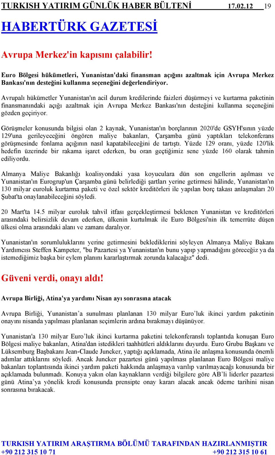 Avrupalı hükümetler Yunanistan'ın acil durum kredilerinde faizleri düşürmeyi ve kurtarma paketinin finansmanındaki açığı azaltmak için Avrupa Merkez Bankası'nın desteğini kullanma seçeneğini gözden