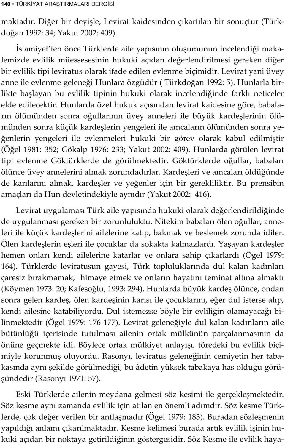 leviratyani³vey anneileevlenmegeleneihunlara zg³d³r(t³rkdoan1992:5).hunlarlabir likte balayan bu evlilik tipinin hukuki olarak incelendiinde farkl² neticeler eldeedilecektir.