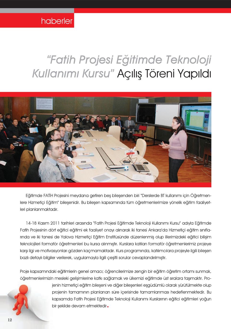 14-18 Kasım 2011 tarihleri arasında Fatih Projesi Eğitimde Teknoloji Kullanımı Kursu adıyla Eğitimde Fatih Projesinin dört eğitici eğitimi ek faaliyet onayı alınarak iki tanesi Ankara da Hizmetiçi