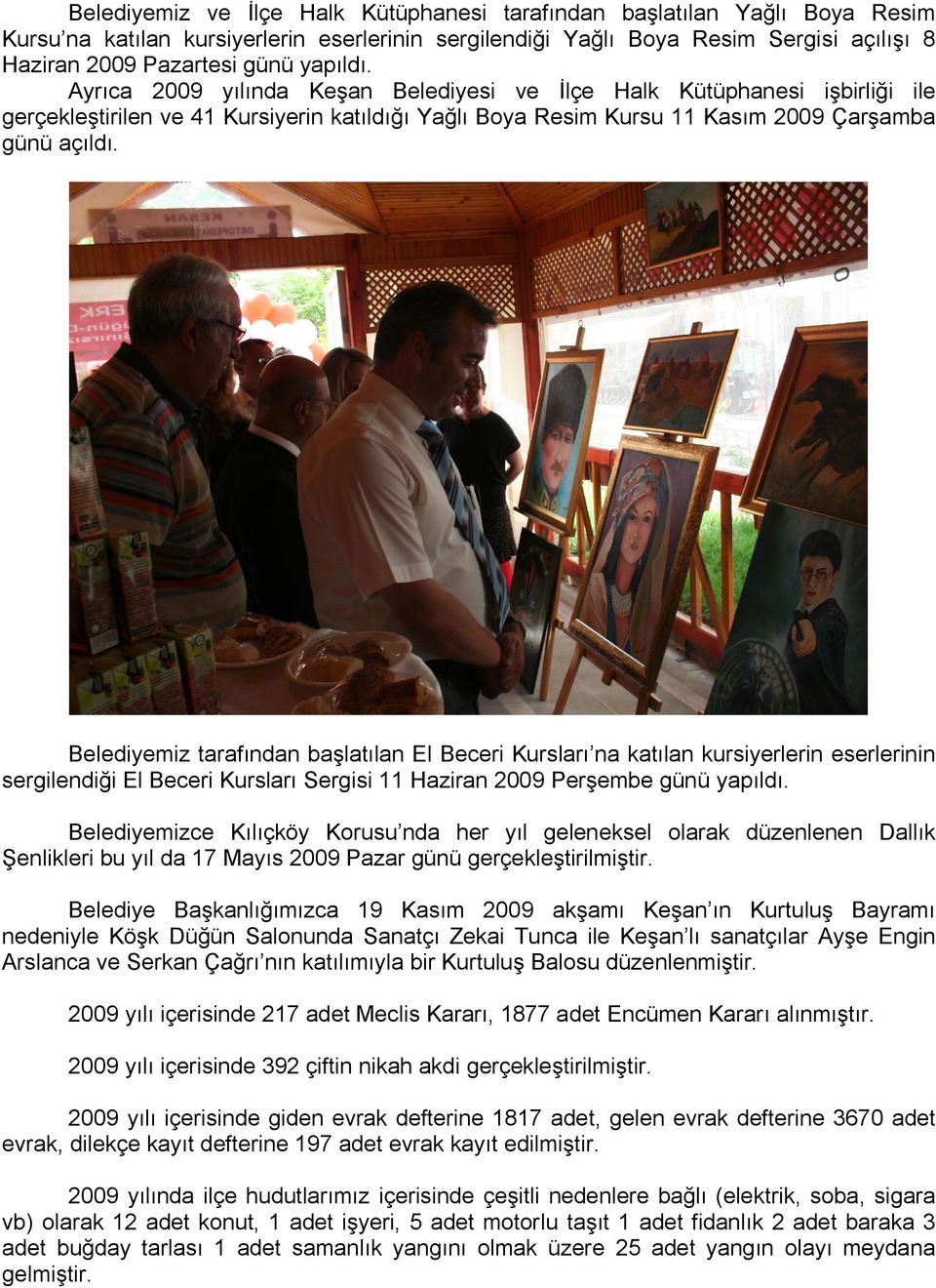 Belediyemiz tarafından başlatılan El Beceri Kursları na katılan kursiyerlerin eserlerinin sergilendiği El Beceri Kursları Sergisi 11 Haziran 2009 Perşembe günü yapıldı.