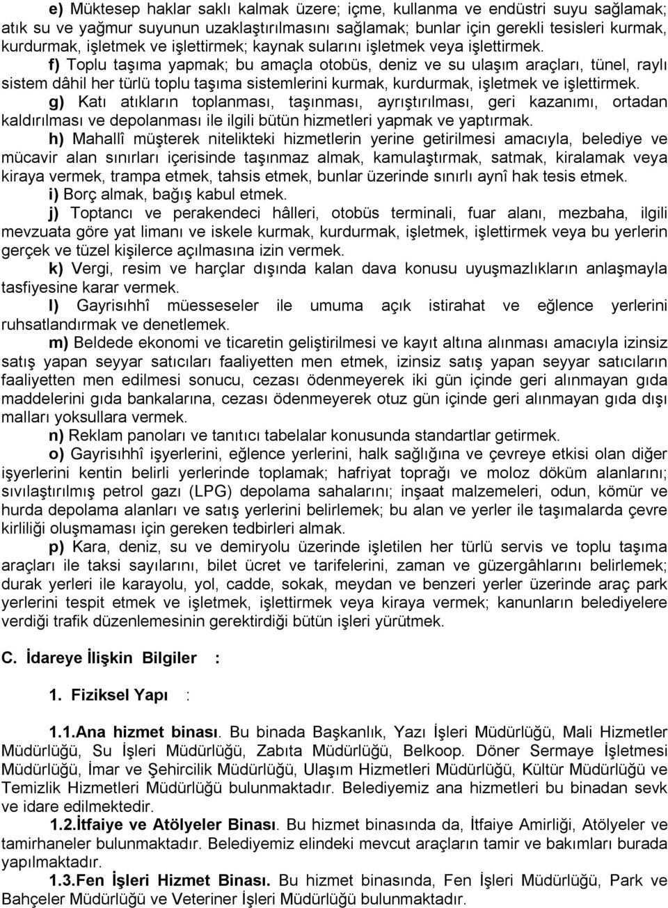 f) Toplu taşıma yapmak; bu amaçla otobüs, deniz ve su ulaşım araçları, tünel, raylı sistem dâhil her türlü toplu taşıma sistemlerini kurmak, kurdurmak, işletmek ve işlettirmek.