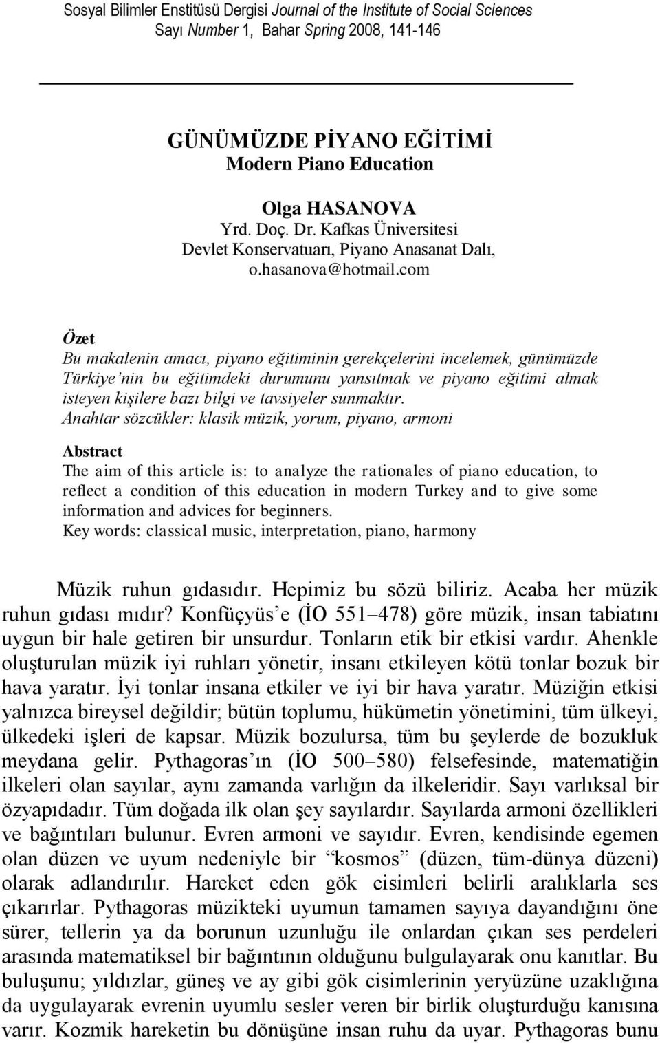 com Özet Bu makalenin amacı, piyano eğitiminin gerekçelerini incelemek, günümüzde Türkiye nin bu eğitimdeki durumunu yansıtmak ve piyano eğitimi almak isteyen kişilere bazı bilgi ve tavsiyeler