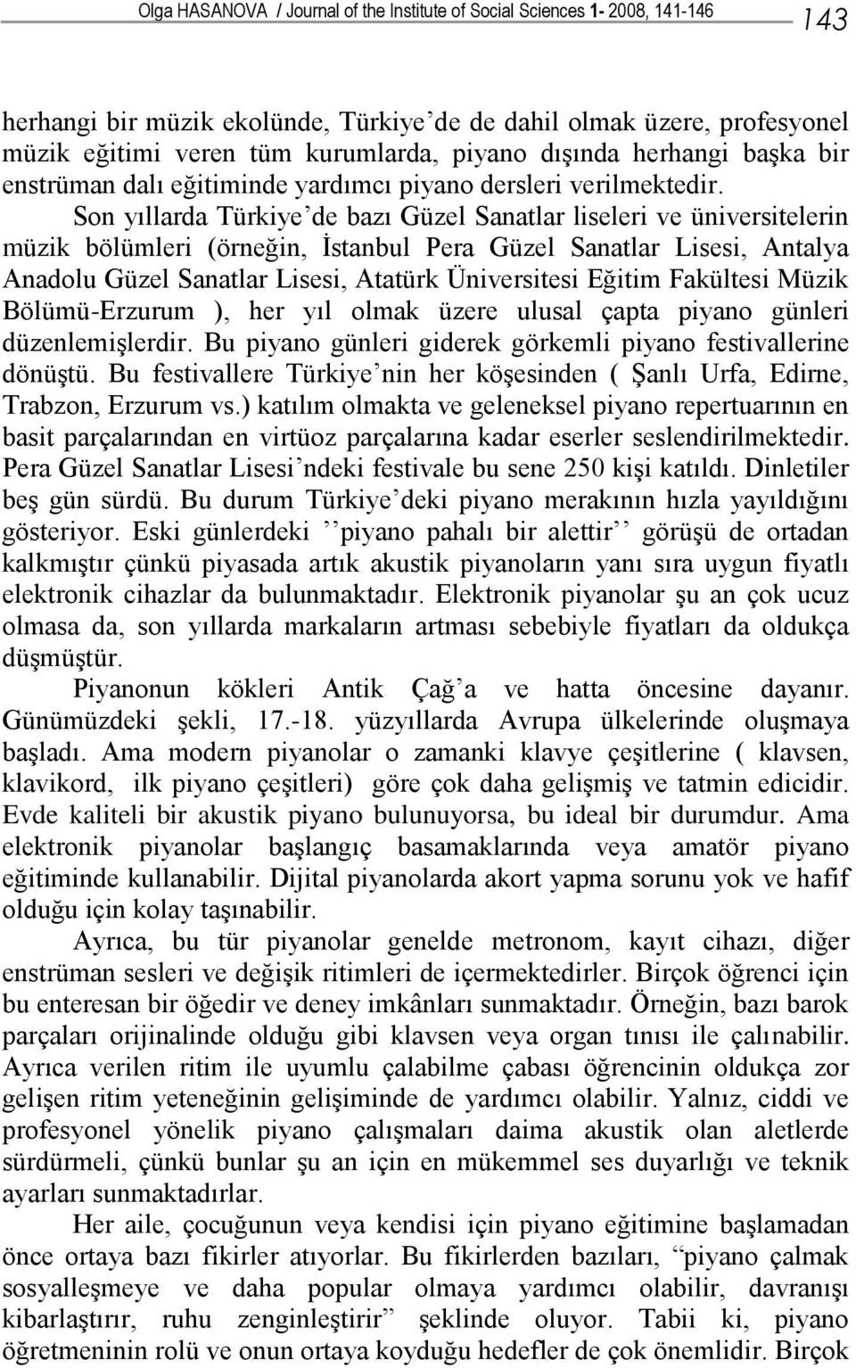 Son yıllarda Türkiye de bazı Güzel Sanatlar liseleri ve üniversitelerin müzik bölümleri (örneğin, İstanbul Pera Güzel Sanatlar Lisesi, Antalya Anadolu Güzel Sanatlar Lisesi, Atatürk Üniversitesi