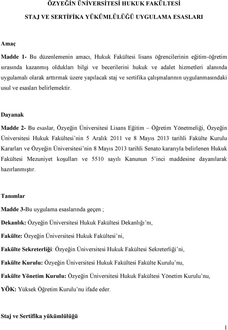 Dayanak Madde 2- Bu esaslar, Özyeğin Üniversitesi Lisans Eğitim Öğretim Yönetmeliği, Özyeğin Üniversitesi Hukuk Fakültesi nin 5 Aralık 2011 ve 8 Mayıs 2013 tarihli Fakülte Kurulu Kararları ve Özyeğin