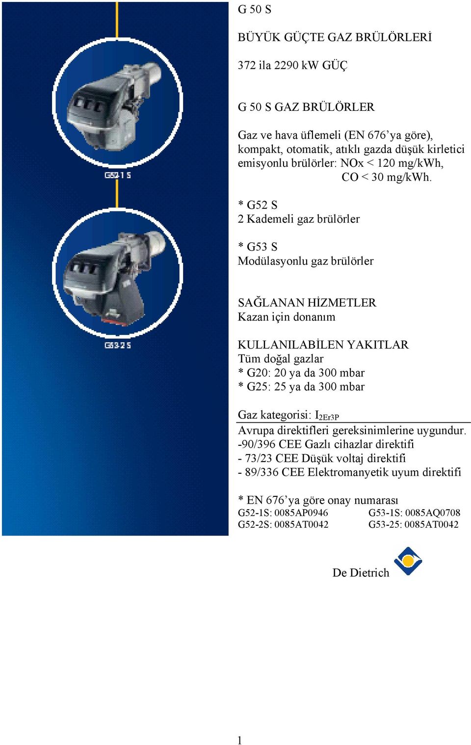 * G52 S 2 Kademeli gaz brülörler * G53 S Modülasyonlu gaz brülörler SAĞLANAN HİZMETLER Kazan için donanım KULLANILABİLEN YAKITLAR Tüm doğal gazlar * G20: 20 ya da 300 mbar * G25: