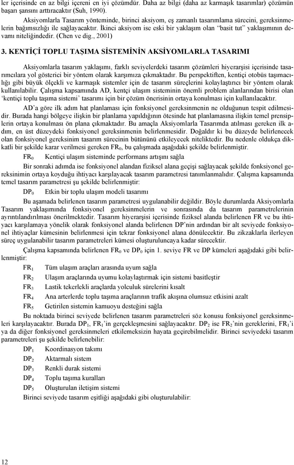 İkinci aksiyom ise eski bir yaklaşım olan basit tut yaklaşımının devamı niteliğindedir. (Chen ve dig., 2001) 3.