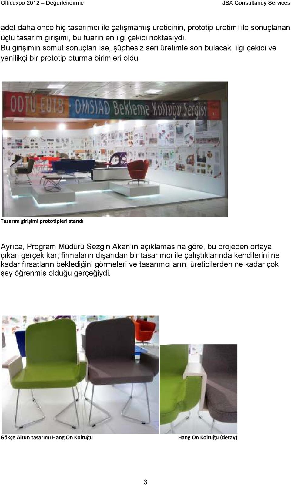 Tasarım girişimi prototipleri standı Ayrıca, Program Müdürü Sezgin Akan ın açıklamasına göre, bu projeden ortaya çıkan gerçek kar; firmaların dışarıdan bir