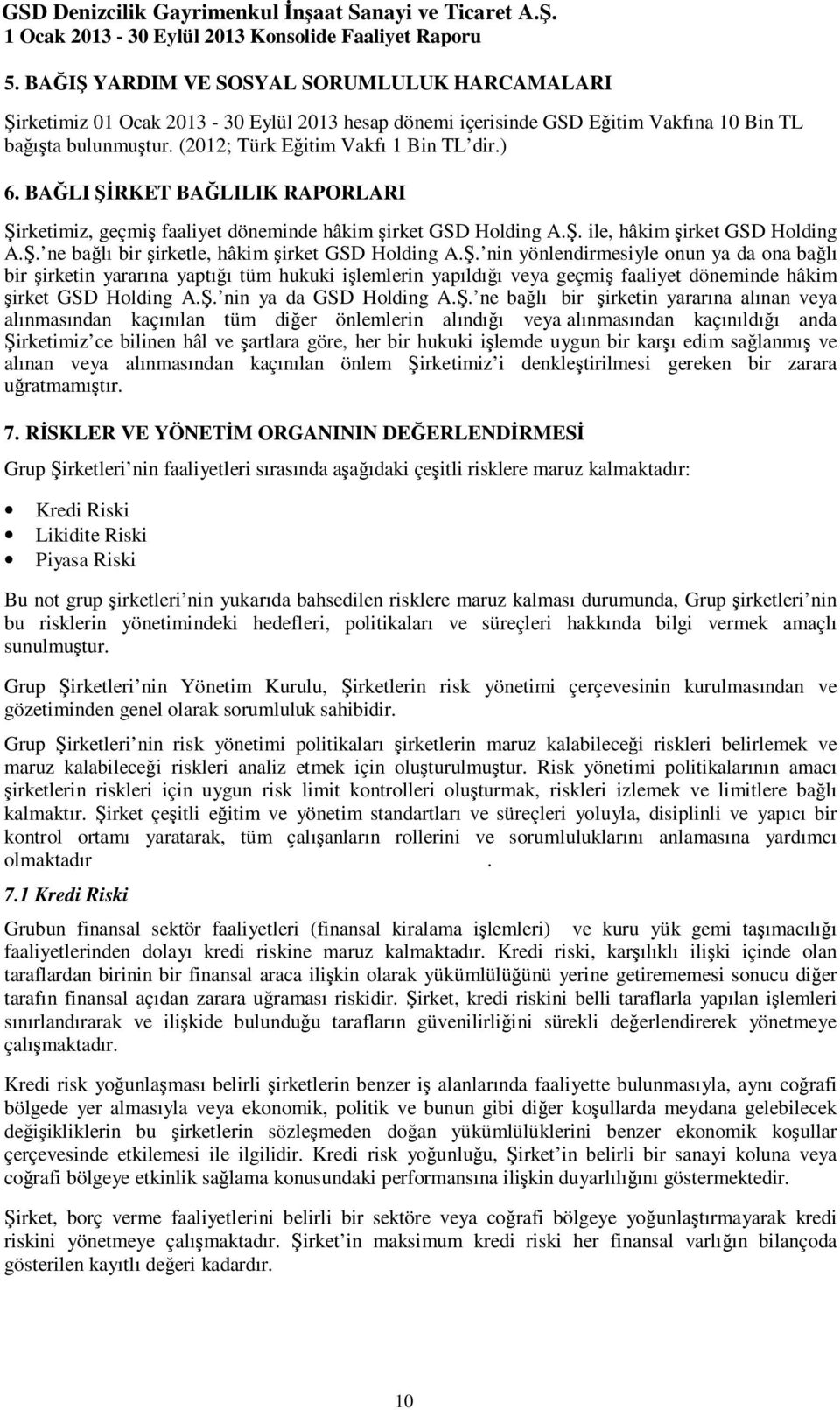 Ş. nin ya da GSD Holding A.Ş. ne bağlı bir şirketin yararına alınan veya alınmasından kaçınılan tüm diğer önlemlerin alındığı veya alınmasından kaçınıldığı anda Şirketimiz ce bilinen hâl ve şartlara