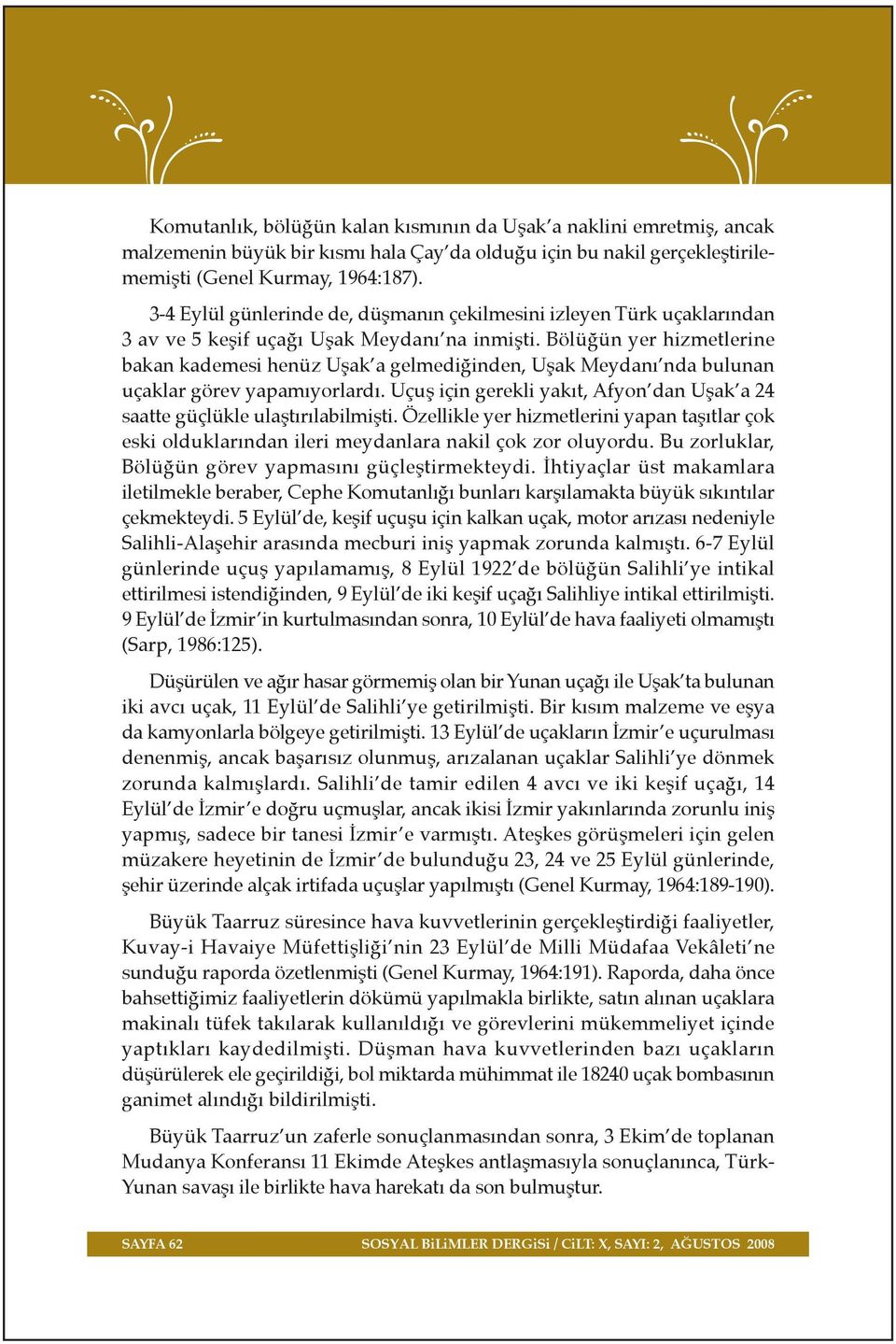 Bölü ün yer hizmetlerine bakan kademesi henüz Uflak a gelmedi inden, Uflak Meydan nda bulunan uçaklar görev yapam yorlard.