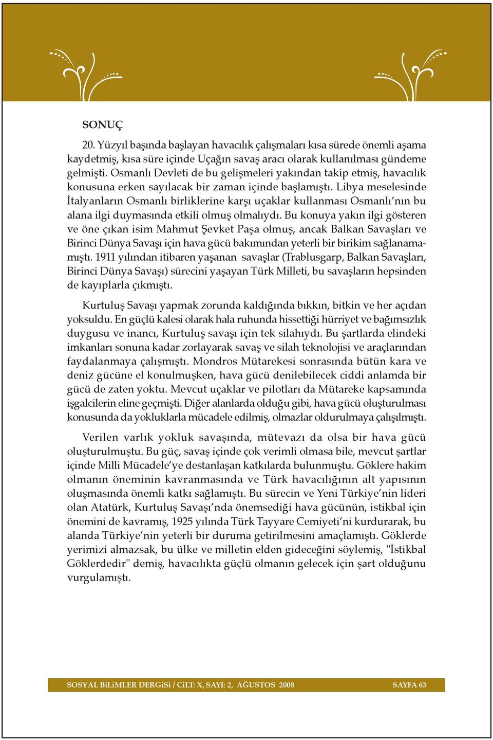 Libya meselesinde talyanlar n Osmanl birliklerine karfl uçaklar kullanmas Osmanl n n bu alana ilgi duymas nda etkili olmufl olmal yd.