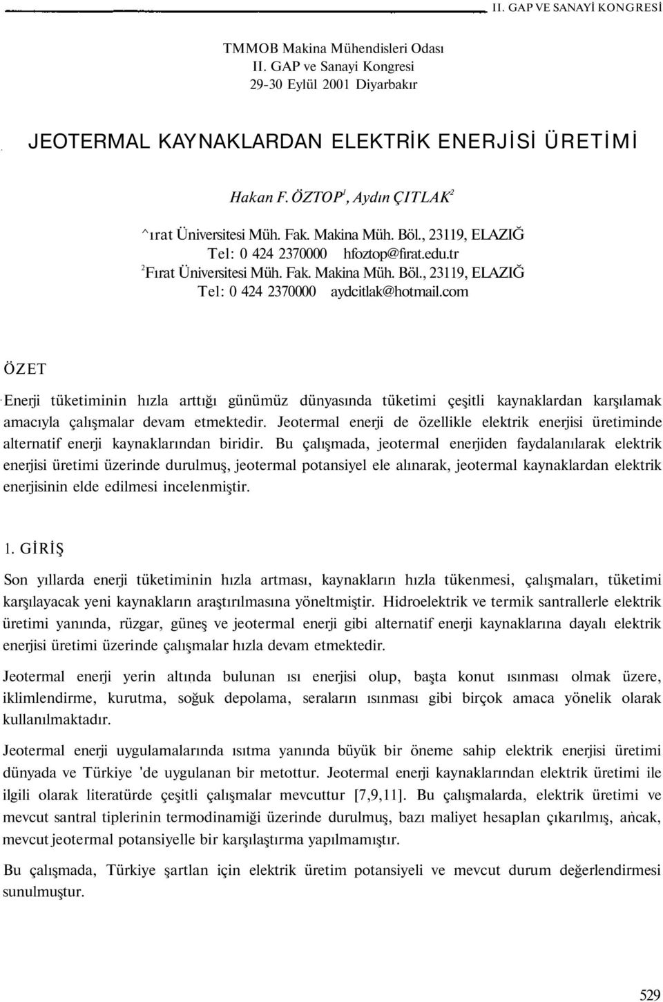 com ÖZET Enerji tüketiminin hızla arttığı günümüz dünyasında tüketimi çeşitli kaynaklardan karşılamak amacıyla çalışmalar devam etmektedir.