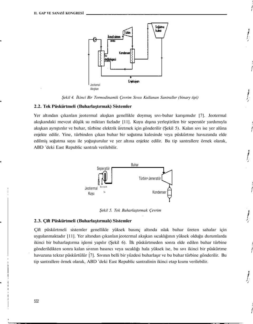 Kuyu dışına yerleştirilen bir seperatör yardımıyla akışkan ayrıştırılır ve buhar, türbine elektrik üretmek için gönderilir (Şekil 5). Kalan sıvı ise yer alüna enjekte edilir.