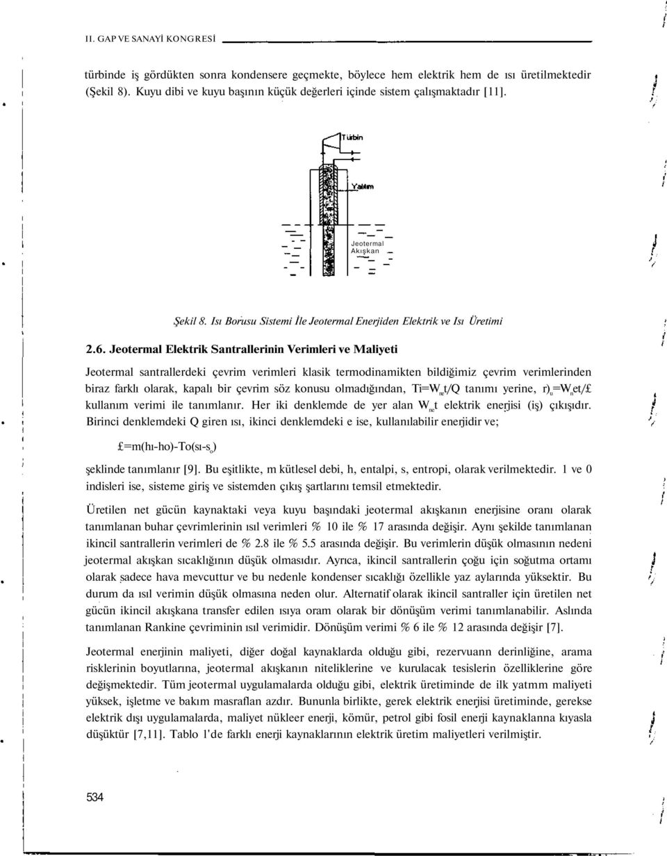 Jeotermal Elektrik Santrallerinin Verimleri ve Maliyeti Jeotermal santrallerdeki çevrim verimleri klasik termodinamikten bildiğimiz çevrim verimlerinden biraz farklı olarak, kapalı bir çevrim söz