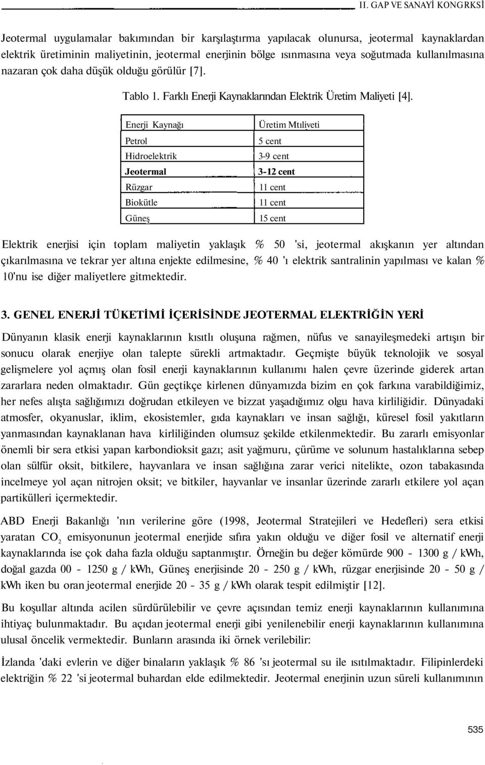 Enerji Kaynağı Petrol Hidroelektrik Jeotermal Rüzgar Biokütle Güneş Üretim Mtıliveti 5 cent 3-9 cent 3-12 cent 11 cent 11 cent 15 cent Elektrik enerjisi için toplam maliyetin yaklaşık % 50 'si,