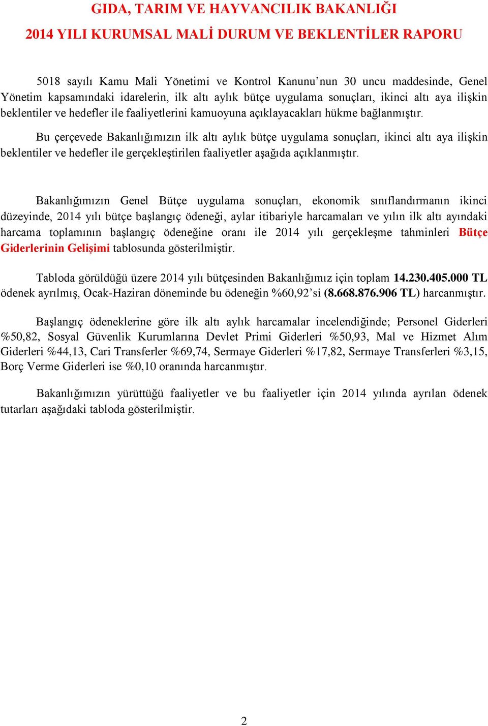 Bu çerçevede Bakanlığımızın ilk altı aylık bütçe uygulama sonuçları, ikinci altı aya ilişkin beklentiler ve hedefler ile gerçekleştirilen faaliyetler aşağıda açıklanmıştır.