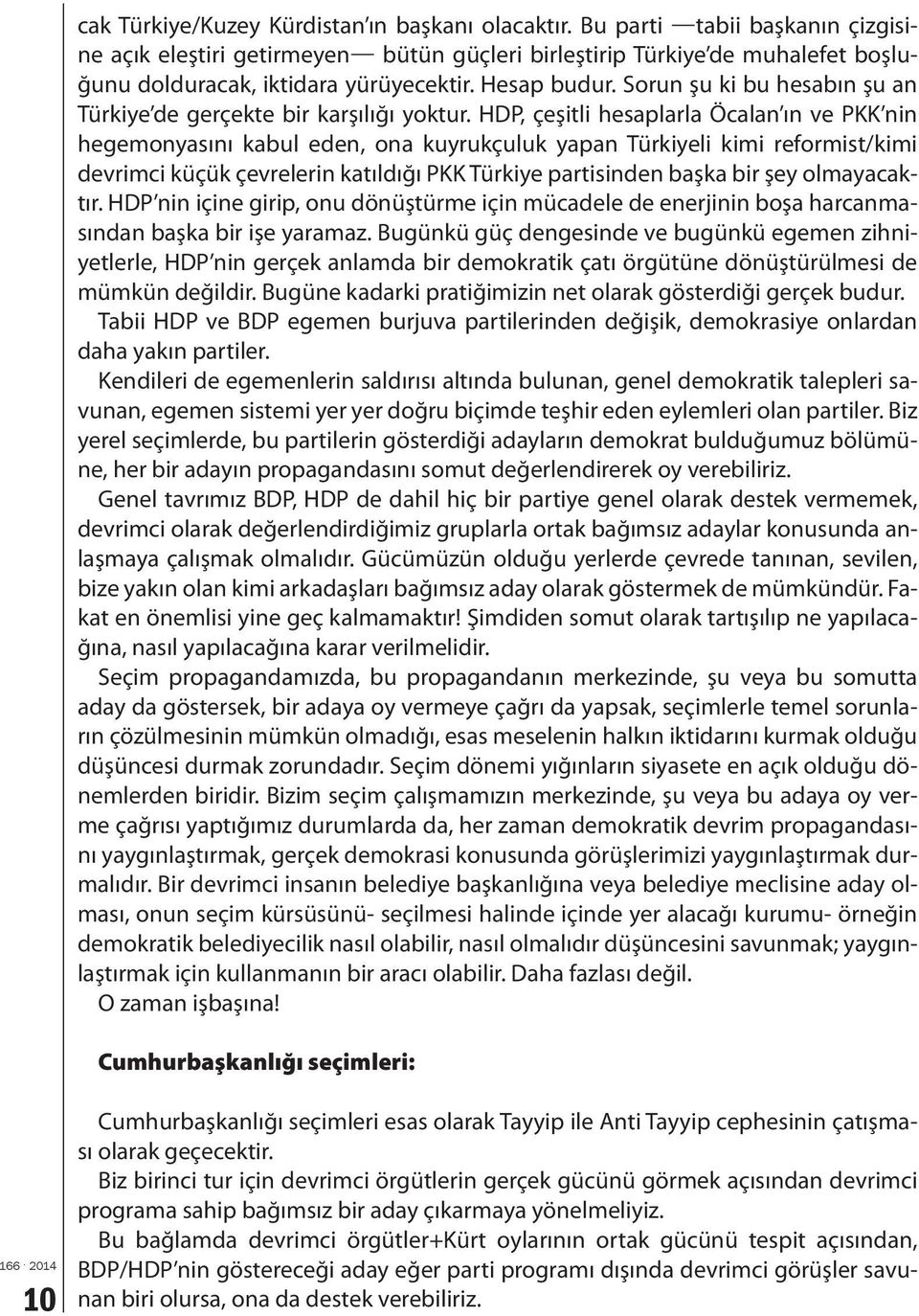 HDP, çeşitli hesaplarla Öcalan ın ve PKK nin hegemonyasını kabul eden, ona kuyrukçuluk yapan Türkiyeli kimi reformist/kimi devrimci küçük çevrelerin katıldığı PKK Türkiye partisinden başka bir şey