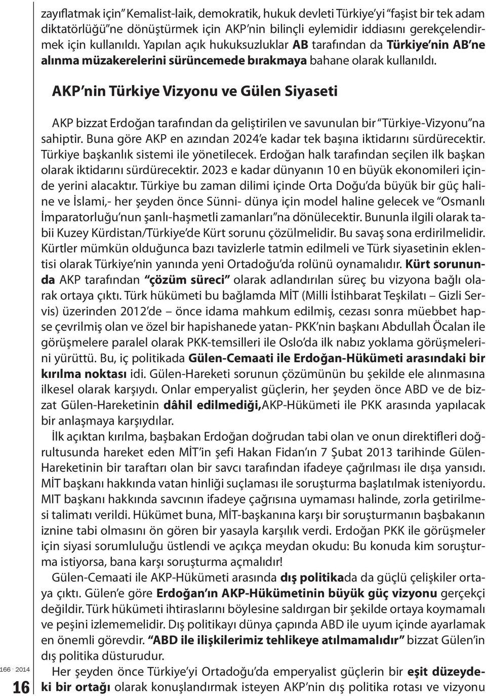 AKP nin Türkiye Vizyonu ve Gülen Siyaseti 16 AKP bizzat Erdoğan tarafından da geliştirilen ve savunulan bir Türkiye-Vizyonu na sahiptir.