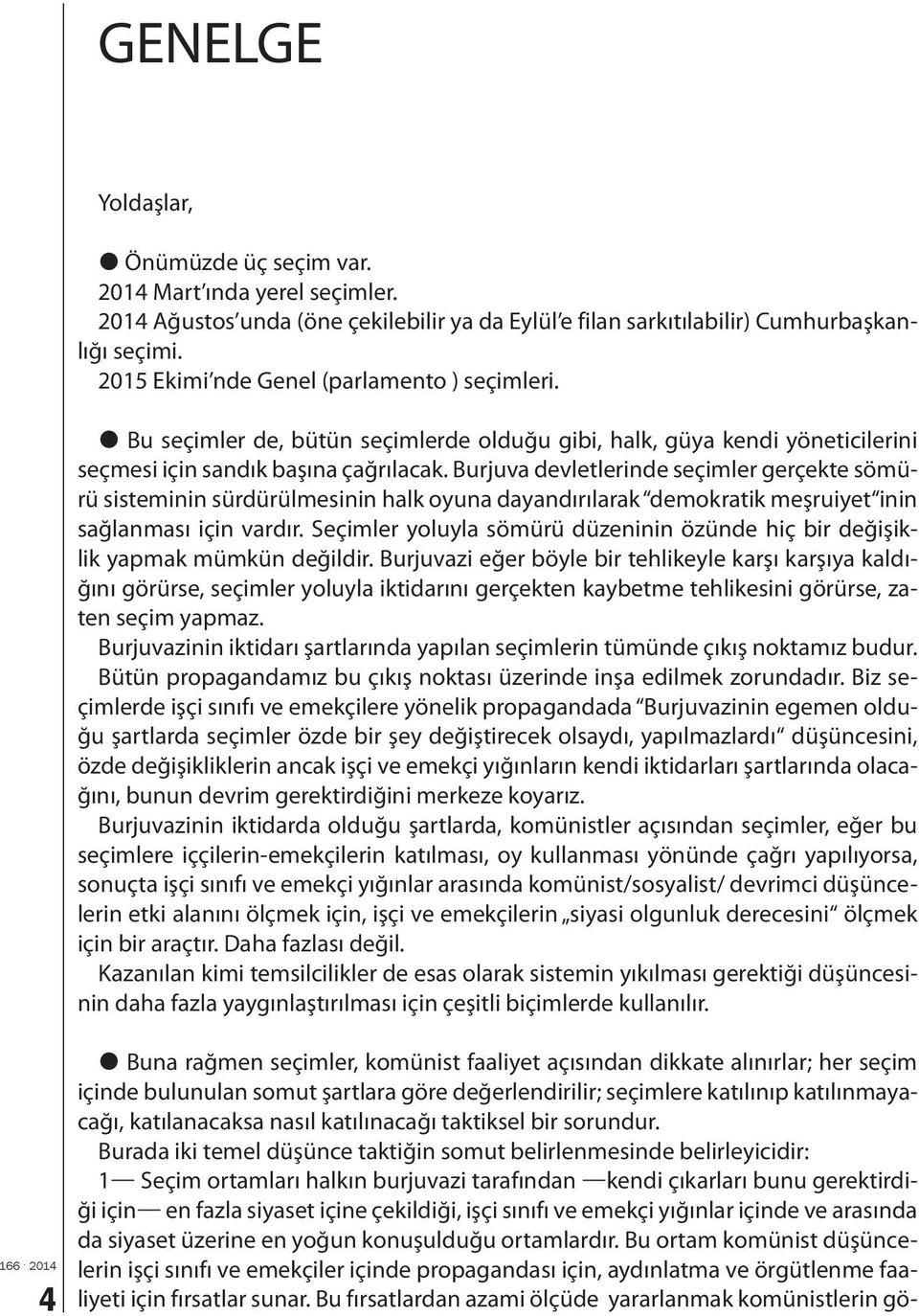 Burjuva devletlerinde seçimler gerçekte sömürü sisteminin sürdürülmesinin halk oyuna dayandırılarak demokratik meşruiyet inin sağlanması için vardır.