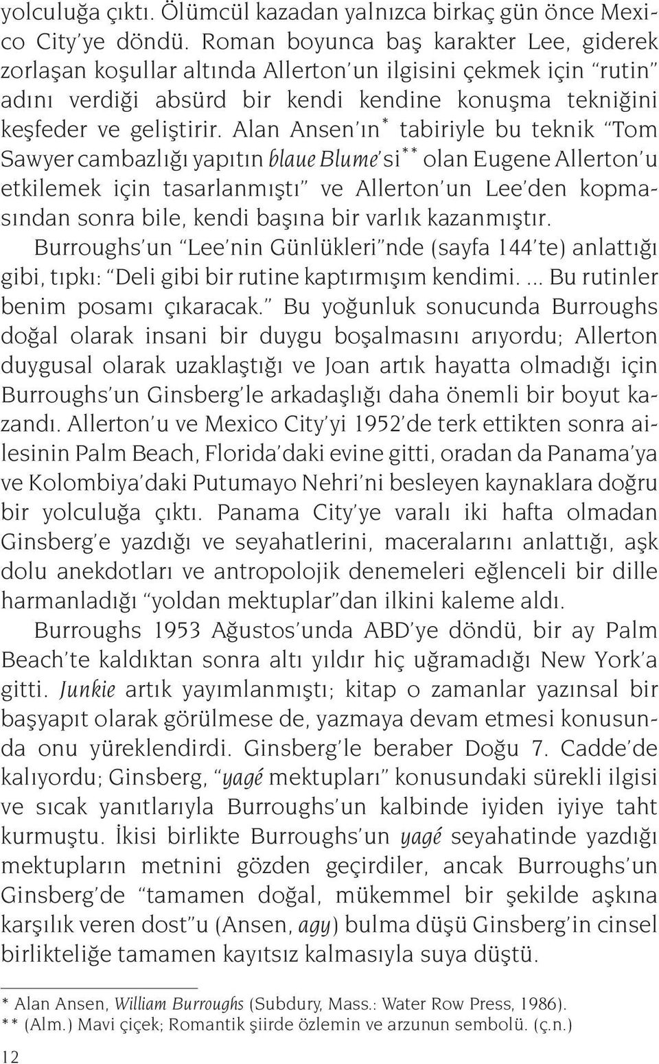 Alan Ansen n * tabiriyle bu teknik Tom Sawyer cambazl yap t n blaue Blume si ** olan Eugene Allerton u etkilemek için tasarlanm flt ve Allerton un Lee den kopmas ndan sonra bile, kendi bafl na bir