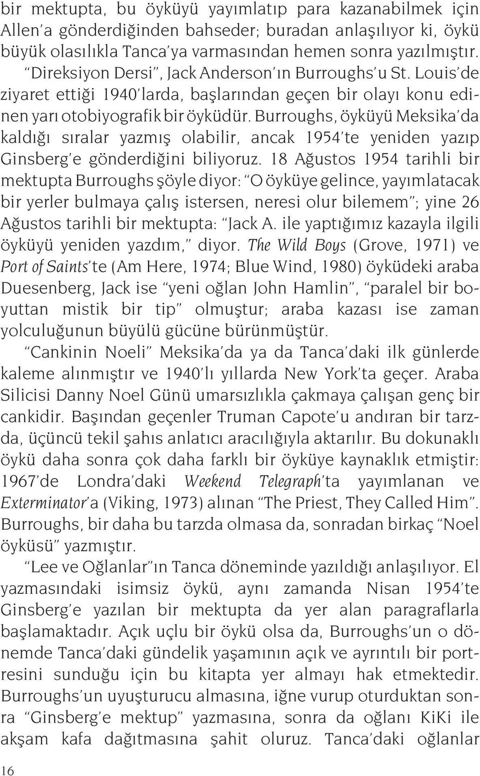 Burroughs, öyküyü Meksika da kald s ralar yazm fl olabilir, ancak 1954 te yeniden yaz p Ginsberg e gönderdi ini biliyoruz.