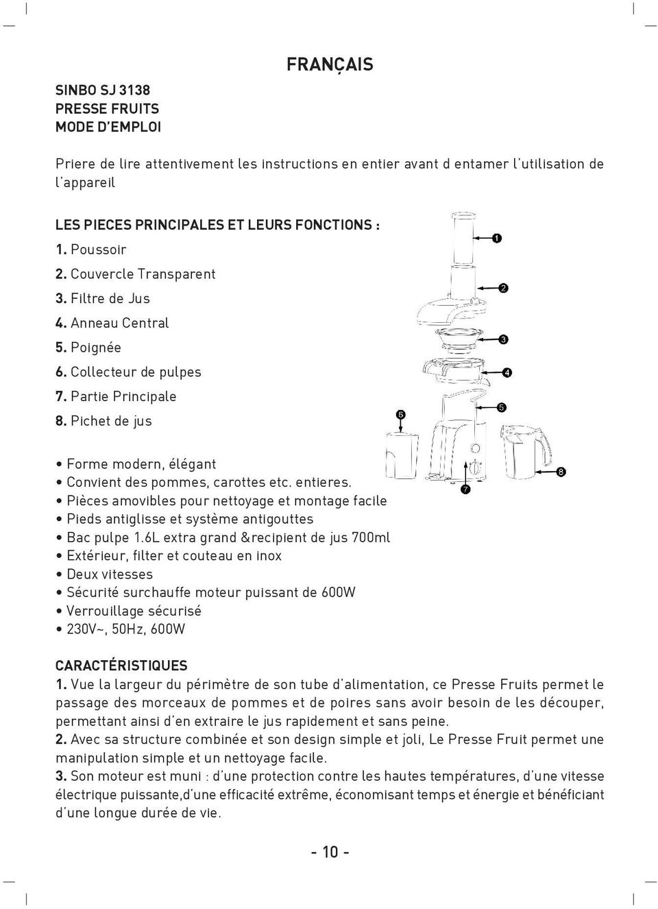 entieres. Pièces amovibles pour nettoyage et montage facile Pieds antiglisse et système antigouttes Bac pulpe 1.