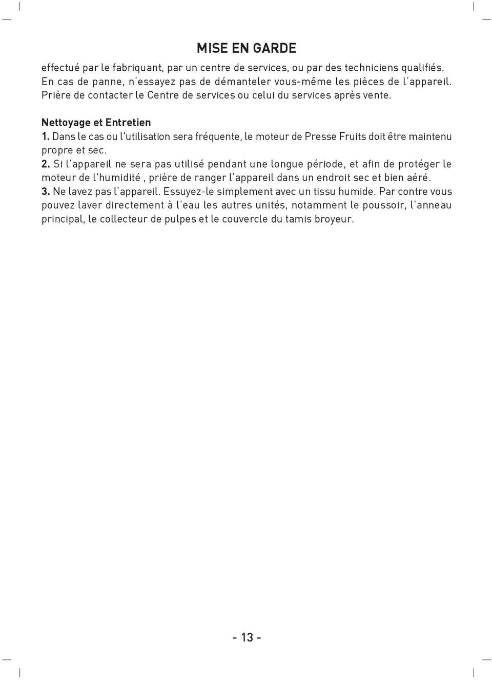 Dans le cas ou l'utilisation sera fréquente, le moteur de Presse Fruits doit être maintenu propre et sec. 2.