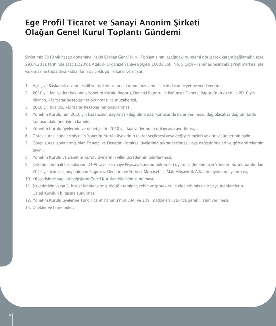 5 Çiğli - zmir adresindeki şirket merkezinde yapılmasına toplantıya katılanların oy çokluğu ile karar vermiştir. 1.