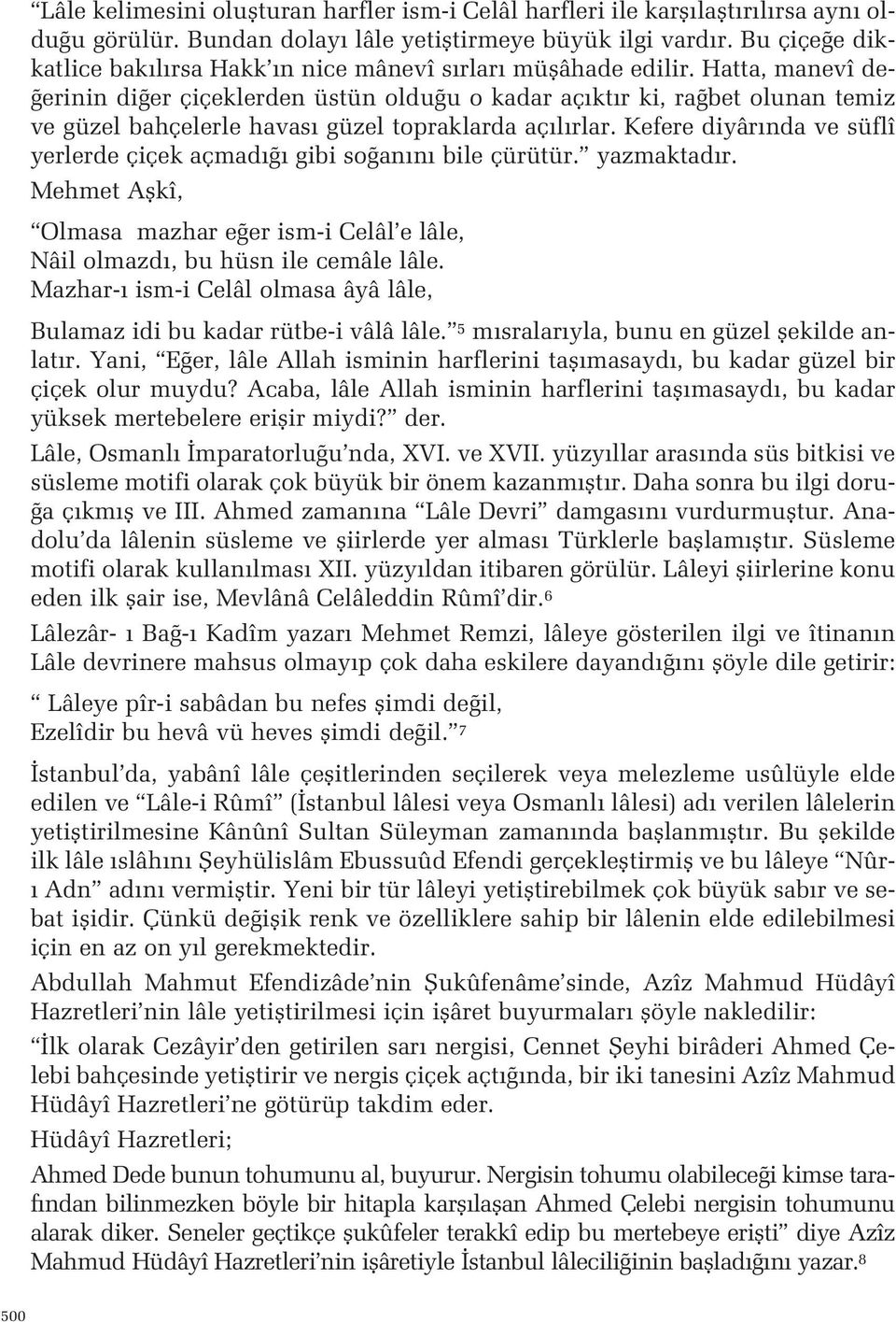 yerlerde çiçek açmad gibi so an n bile çürütür yazmaktad r Mehmet Aflkî, Olmasa mazhar e er ism-i Celâl e lâle, Nâil olmazd, bu hüsn ile cemâle lâle Mazhar- ism-i Celâl olmasa âyâ lâle, Bulamaz idi