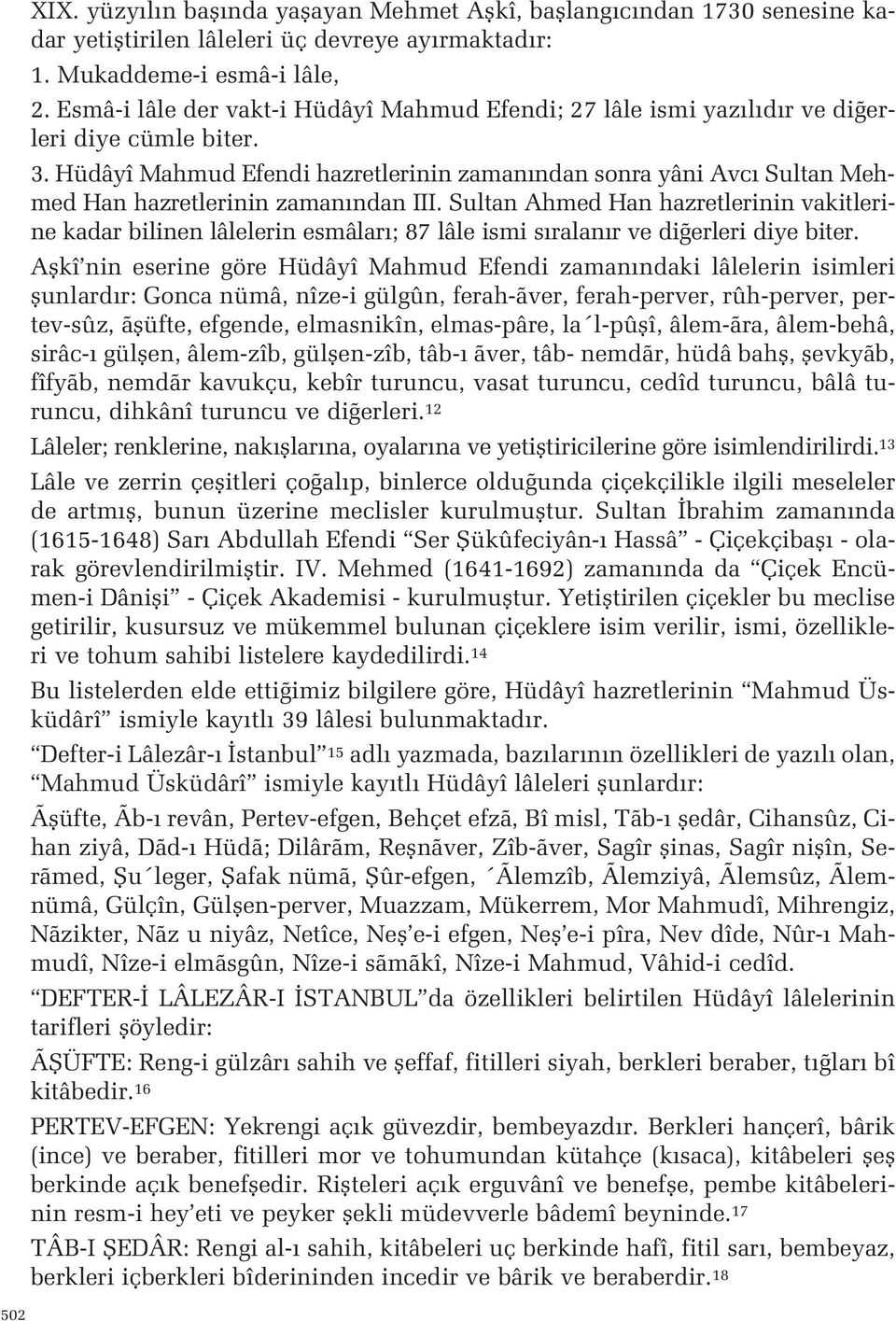 hazretlerinin vakitlerine kadar bilinen lâlelerin esmâlar ; 87 lâle ismi s ralan r ve di erleri diye biter Aflkî nin eserine göre Hüdâyî Mahmud Efendi zaman ndaki lâlelerin isimleri flunlard r: Gonca