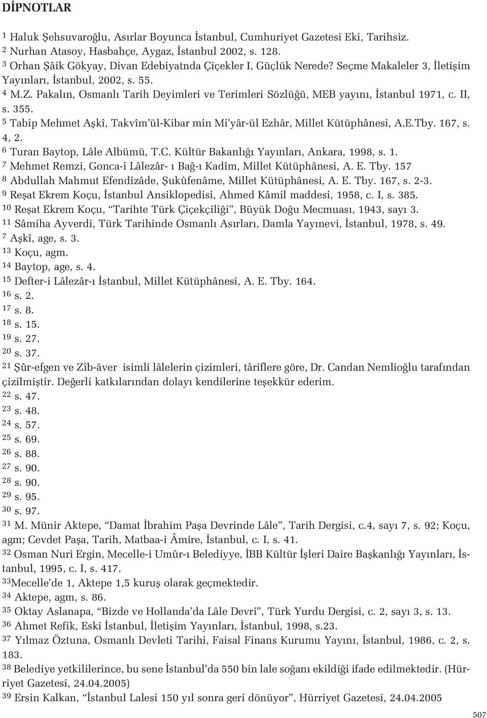 Seçme Makaleler 3, letiflim Yay nlar, stanbul, 2002, s 55 4 MZ Pakal n, Osmanl Tarih Deyimleri ve Terimleri Sözlü ü, MEB yay n, stanbul 1971, c II, s 355 5 Tabip Mehmet Aflkî, Takvîm ül-kibar min Mi