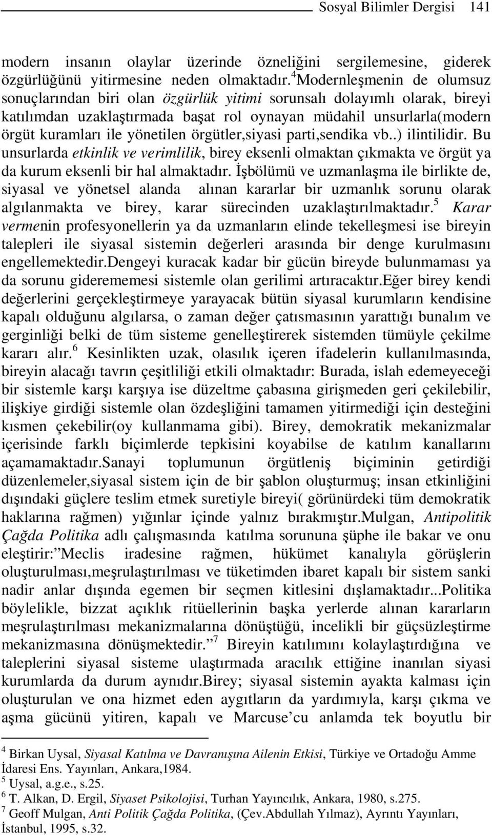 yönetilen örgütler,siyasi parti,sendika vb..) ilintilidir. Bu unsurlarda etkinlik ve verimlilik, birey eksenli olmaktan çıkmakta ve örgüt ya da kurum eksenli bir hal almaktadır.