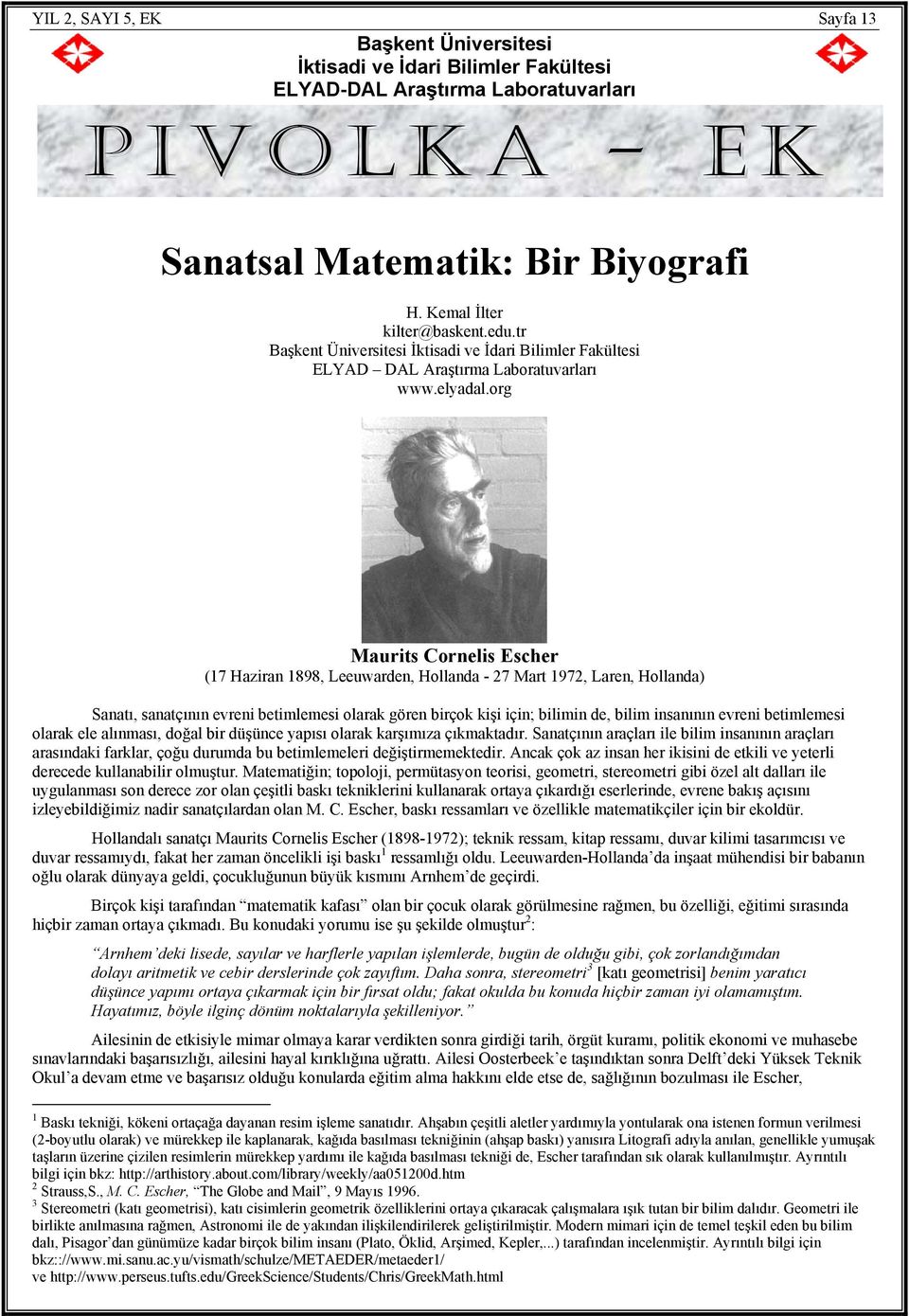 org Maurits Cornelis Escher (7 Haziran 898, Leeuwarden, Hollanda - 7 Mart 97, Laren, Hollanda) Sanatı, sanatçının evreni betimlemesi olarak gören birçok kişi için; bilimin de, bilim insanının evreni