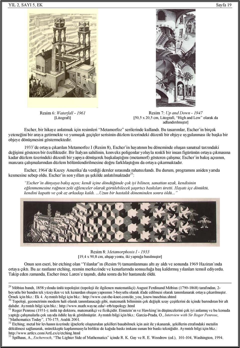 Bu tasarımlar, Escher in birçok yeteneğini bir araya getirmekte ve yumuşak geçişler serisinin düzlem üzerindeki düzenli bir objeye uygulanması ile başka bir objeye dönüşmesini göstermektedir.