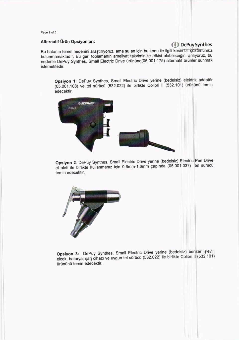 Opsiyon'l:DePuySynthes,smallElectricDriveyerine(bedelsiz)elektrikadaptor (0'5.0-01.108) ve tet siirucu,132.022) ite birtikte cotibri il (532.101) tirtlnunu temin edecektir.